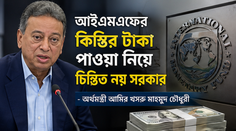 আইএমএফের কিস্তির টাকা পাওয়া নিয়ে সরকার চিন্তিত নয়