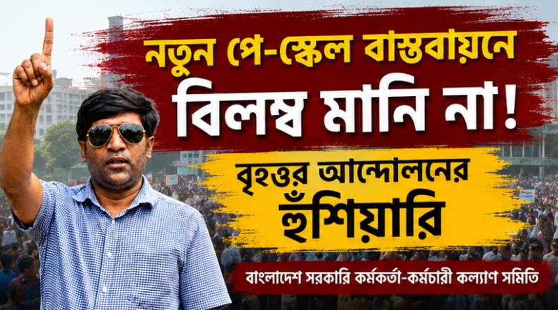 নতুন পে-স্কেল বাস্তবায়নে বিলম্ব হলে বৃহত্তর আন্দোলনের হুঁশিয়ারি